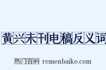 黄兴未刊电稿反义词是什么意思的图片